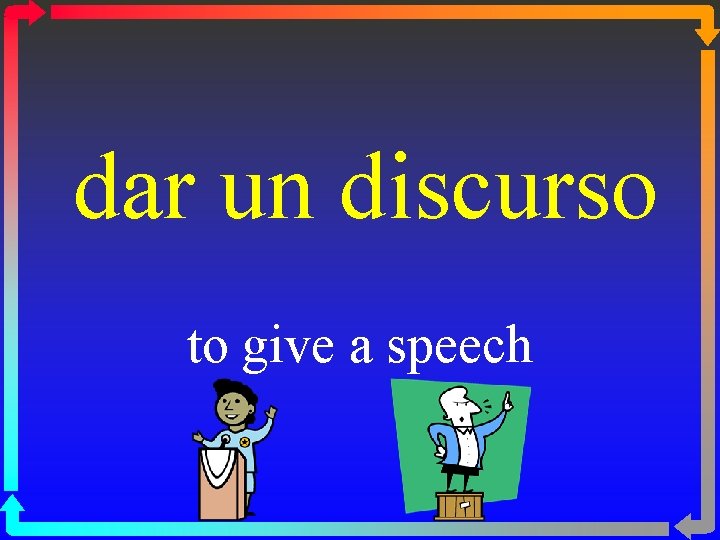 dar un discurso to give a speech 