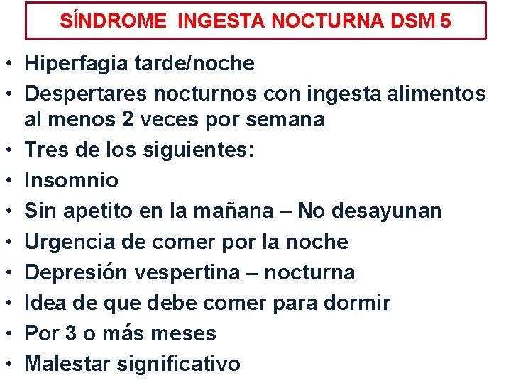 SÍNDROME INGESTA NOCTURNA DSM 5 • Hiperfagia tarde/noche • Despertares nocturnos con ingesta alimentos