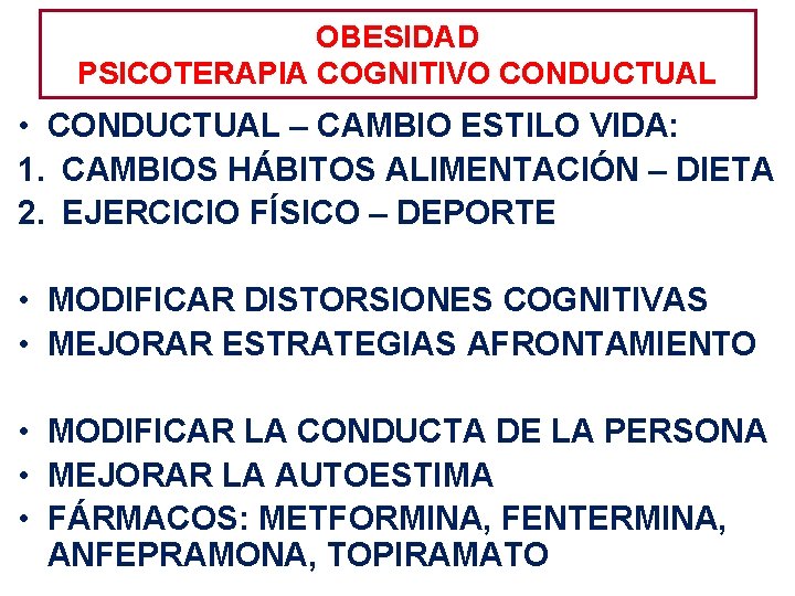 OBESIDAD PSICOTERAPIA COGNITIVO CONDUCTUAL • CONDUCTUAL – CAMBIO ESTILO VIDA: 1. CAMBIOS HÁBITOS ALIMENTACIÓN