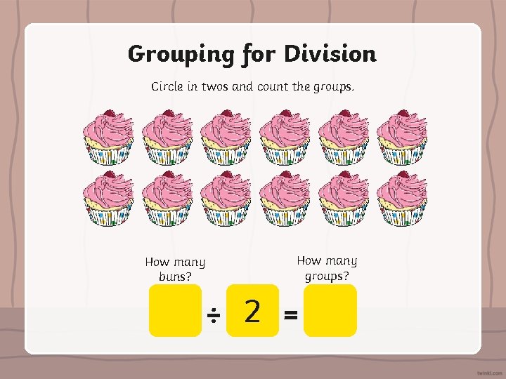 Grouping for Division Circle in twos and count the groups. How many buns? How