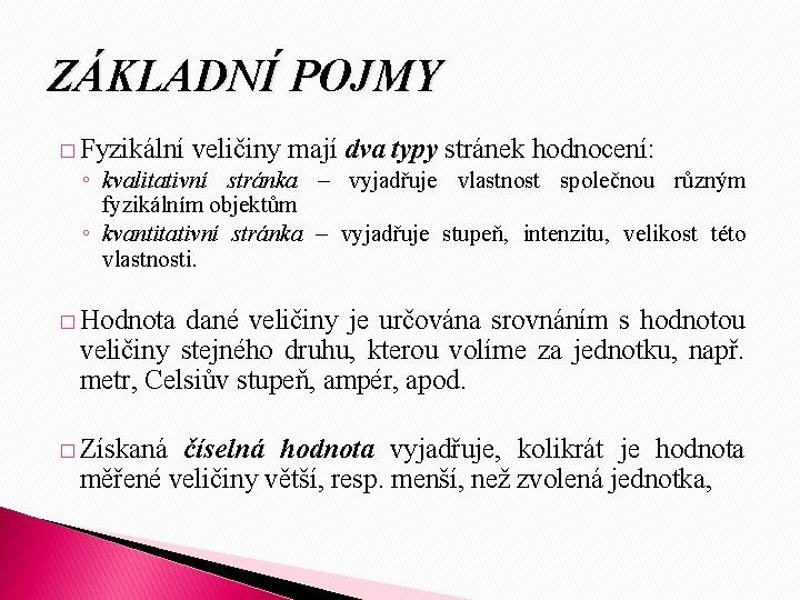 ZÁKLADNÍ POJMY � Fyzikální veličiny mají dva typy stránek hodnocení: ◦ kvalitativní stránka –