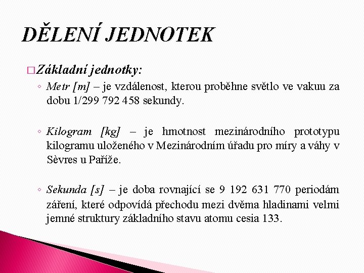 DĚLENÍ JEDNOTEK � Základní jednotky: ◦ Metr [m] – je vzdálenost, kterou proběhne světlo