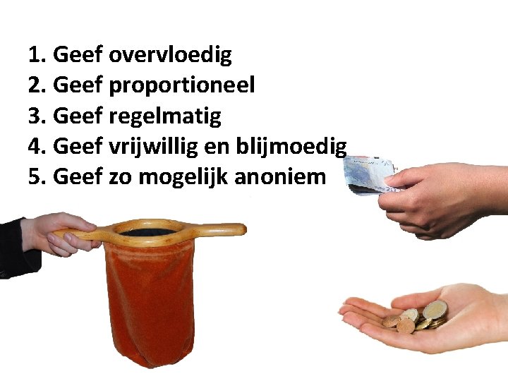 1. Geef overvloedig 2. Geef proportioneel 3. Geef regelmatig 4. Geef vrijwillig en blijmoedig