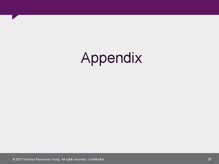 Appendix © 2017 Decision Resources Group. All rights reserved. Confidential. 28 