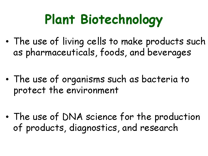 Plant Biotechnology • The use of living cells to make products such as pharmaceuticals,