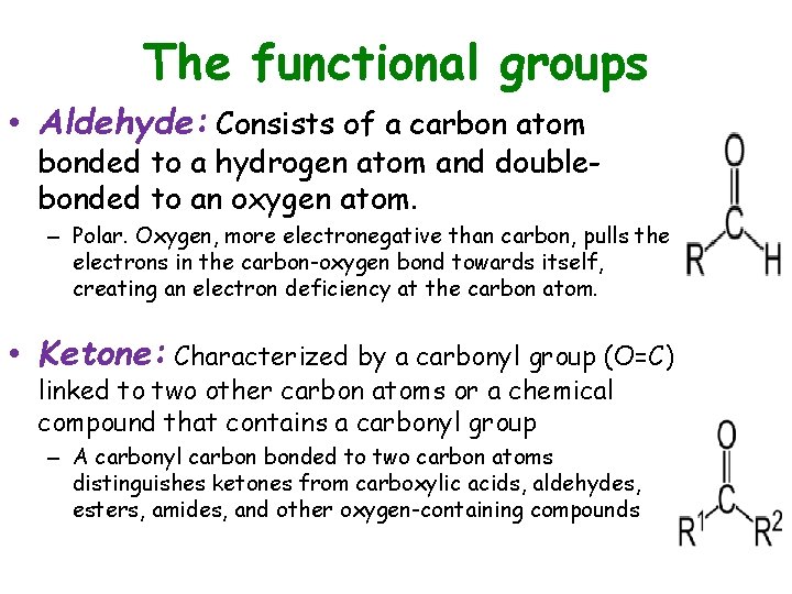 The functional groups • Aldehyde: Consists of a carbon atom bonded to a hydrogen