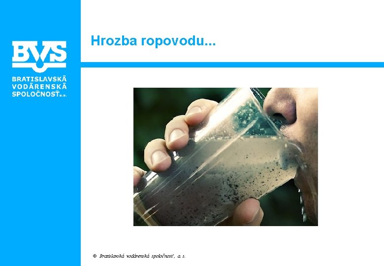 Hrozba ropovodu. . . © Bratislavská vodárenská spoločnosť , a. s. 