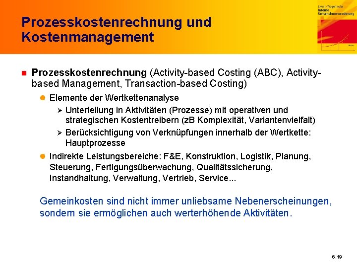 Prozesskostenrechnung und Kostenmanagement n Prozesskostenrechnung (Activity-based Costing (ABC), Activitybased Management, Transaction-based Costing) l Elemente