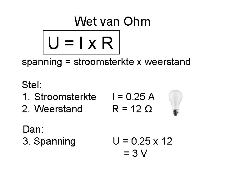 Wet van Ohm U=Ix. R spanning = stroomsterkte x weerstand Stel: 1. Stroomsterkte 2.