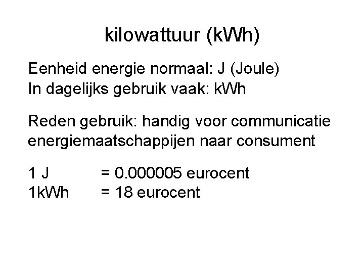 kilowattuur (k. Wh) Eenheid energie normaal: J (Joule) In dagelijks gebruik vaak: k. Wh