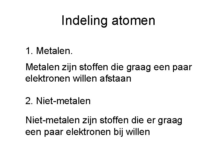 Indeling atomen 1. Metalen zijn stoffen die graag een paar elektronen willen afstaan 2.