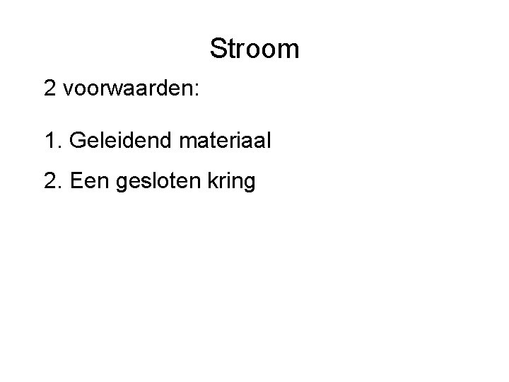 Stroom 2 voorwaarden: 1. Geleidend materiaal 2. Een gesloten kring 