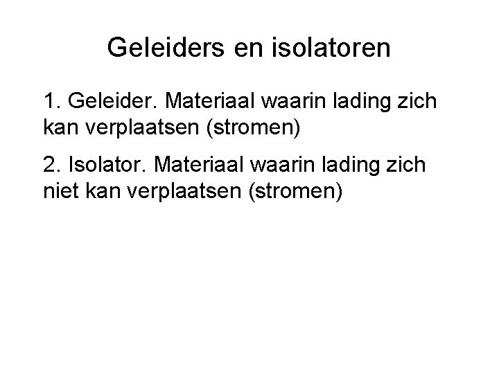Geleiders en isolatoren 1. Geleider. Materiaal waarin lading zich kan verplaatsen (stromen) 2. Isolator.