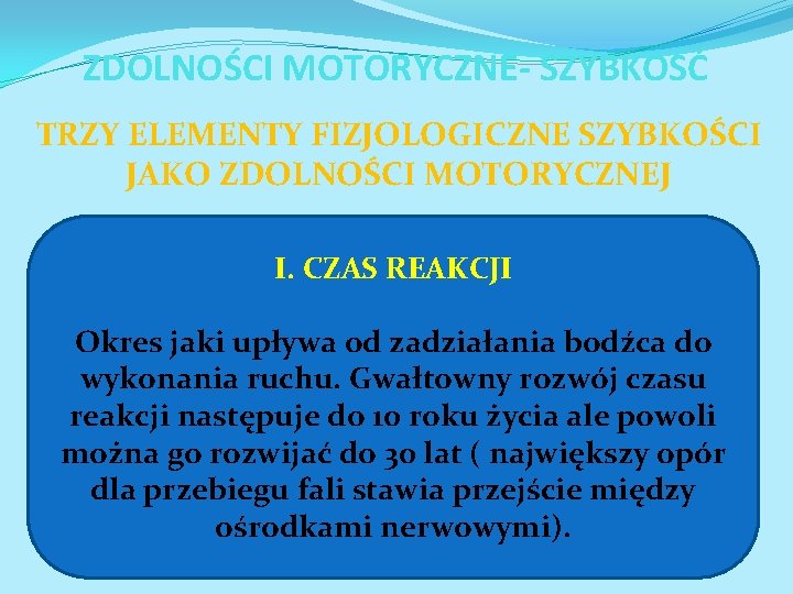 ZDOLNOŚCI MOTORYCZNE- SZYBKOŚĆ TRZY ELEMENTY FIZJOLOGICZNE SZYBKOŚCI JAKO ZDOLNOŚCI MOTORYCZNEJ I. CZAS REAKCJI Okres