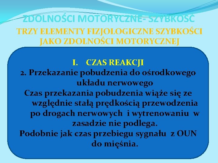 ZDOLNOŚCI MOTORYCZNE- SZYBKOŚĆ TRZY ELEMENTY FIZJOLOGICZNE SZYBKOŚCI JAKO ZDOLNOŚCI MOTORYCZNEJ I. CZAS REAKCJI 2.