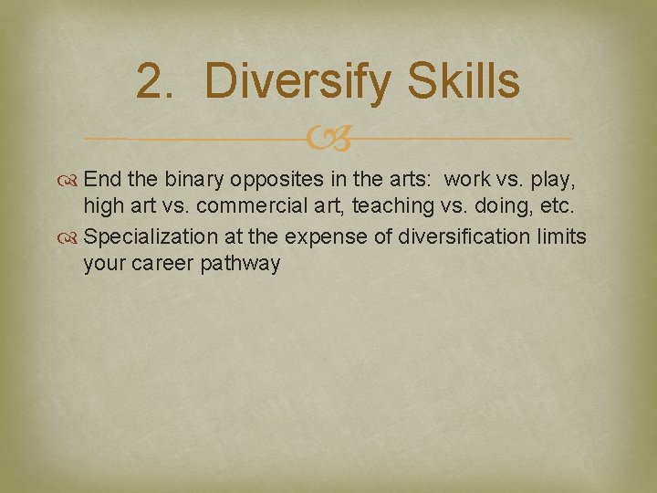 2. Diversify Skills End the binary opposites in the arts: work vs. play, high