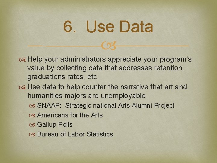 6. Use Data Help your administrators appreciate your program’s value by collecting data that