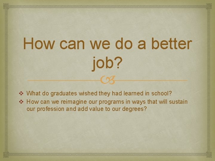 How can we do a better job? v What do graduates wished they had