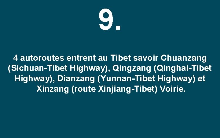 9. 4 autoroutes entrent au Tibet savoir Chuanzang (Sichuan-Tibet Highway), Qingzang (Qinghai-Tibet Highway), Dianzang