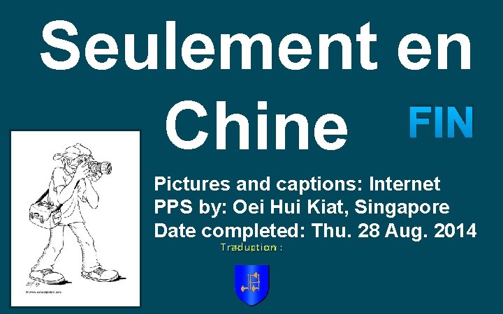 Seulement en FIN Chine Pictures and captions: Internet PPS by: Oei Hui Kiat, Singapore