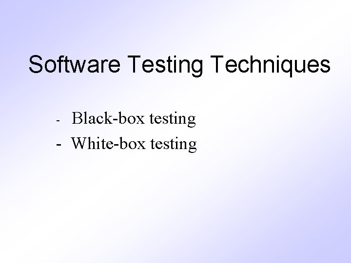 Software Testing Techniques Black-box testing - White-box testing - 