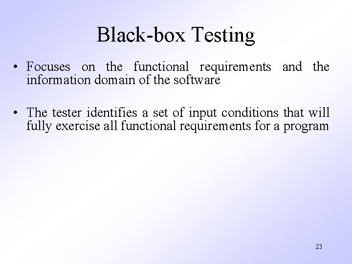 Black-box Testing • Focuses on the functional requirements and the information domain of the