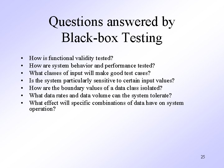 Questions answered by Black-box Testing • • How is functional validity tested? How are