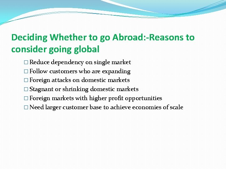 Deciding Whether to go Abroad: -Reasons to consider going global � Reduce dependency on