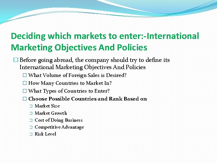 Deciding which markets to enter: -International Marketing Objectives And Policies � Before going abroad,