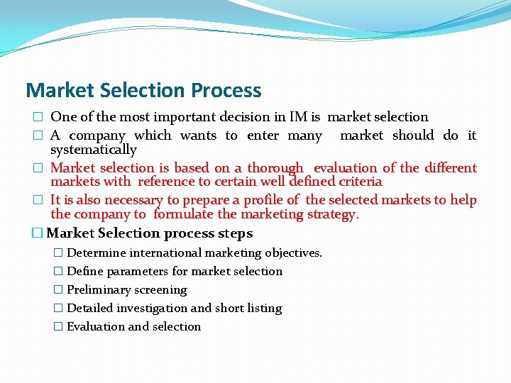 Market Selection Process � One of the most important decision in IM is market