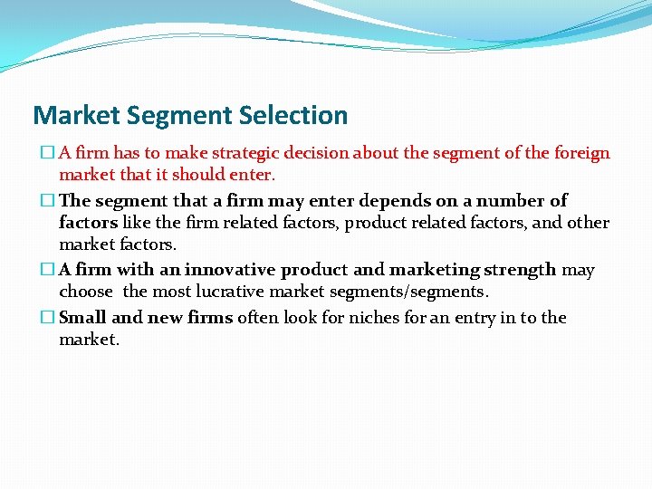 Market Segment Selection � A firm has to make strategic decision about the segment
