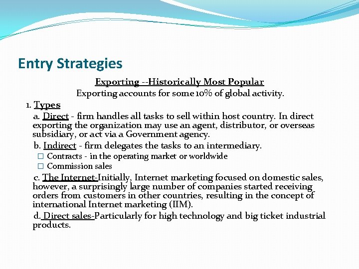 Entry Strategies Exporting --Historically Most Popular Exporting accounts for some 10% of global activity.