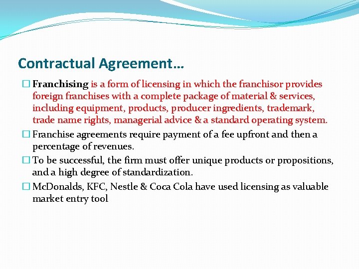 Contractual Agreement… � Franchising is a form of licensing in which the franchisor provides