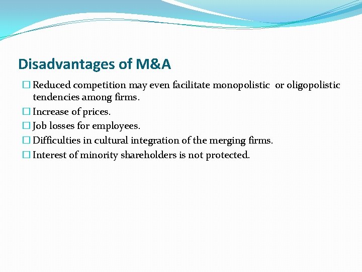 Disadvantages of M&A � Reduced competition may even facilitate monopolistic or oligopolistic tendencies among