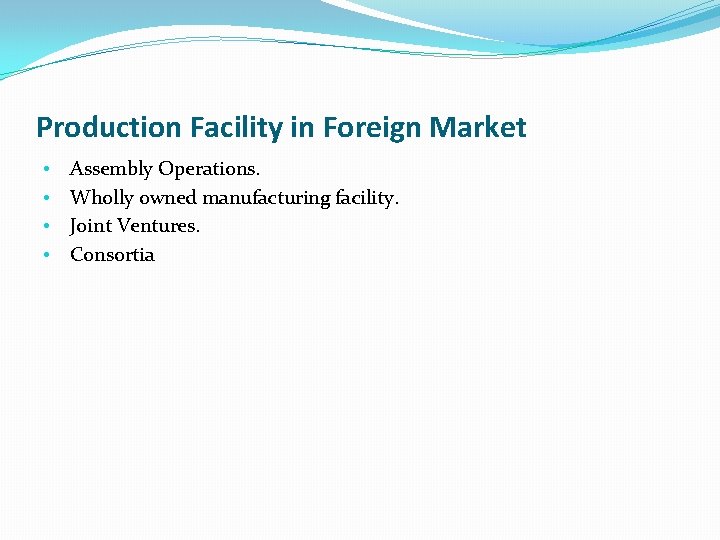 Production Facility in Foreign Market • • Assembly Operations. Wholly owned manufacturing facility. Joint