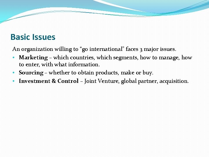 Basic Issues An organization willing to “go international” faces 3 major issues. • Marketing
