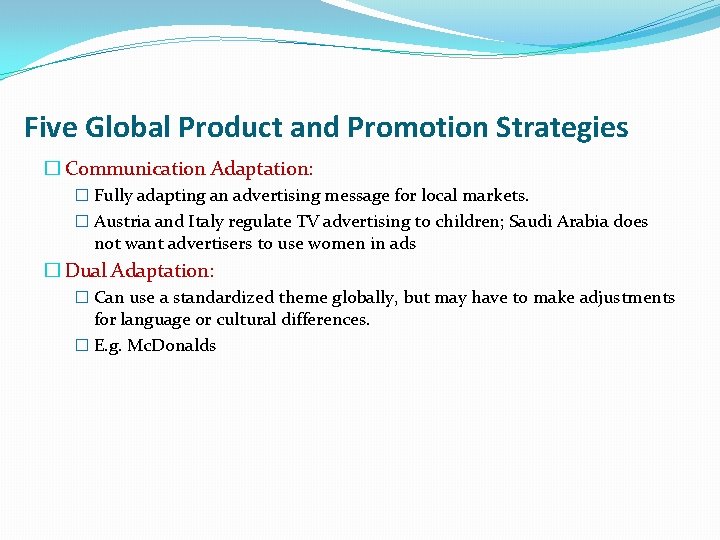Five Global Product and Promotion Strategies � Communication Adaptation: � Fully adapting an advertising