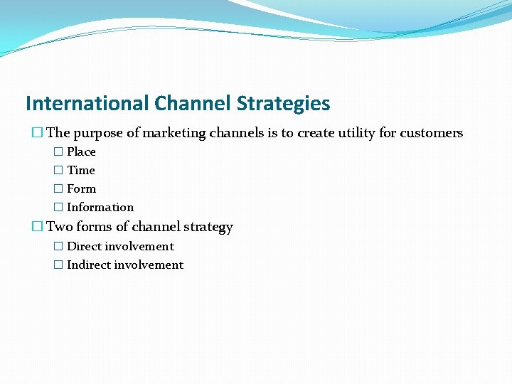 International Channel Strategies � The purpose of marketing channels is to create utility for