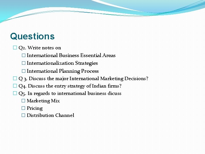 Questions � Q 2. Write notes on � International Business Essential Areas � Internationalization