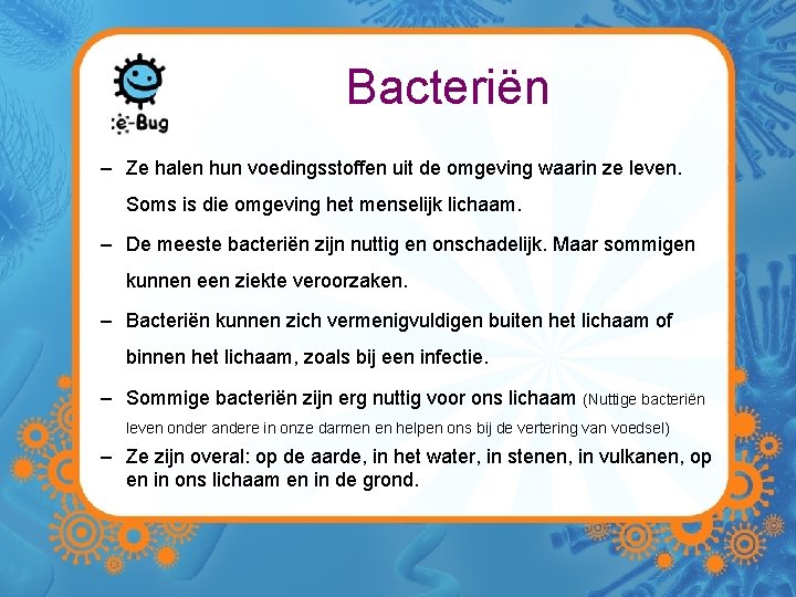 Bacteriën – Ze halen hun voedingsstoffen uit de omgeving waarin ze leven. Soms is