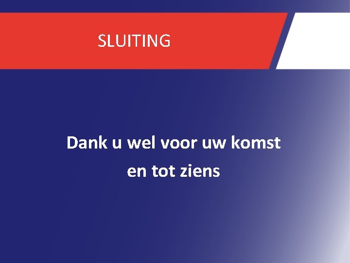 SLUITING Dank u wel voor uw komst en tot ziens 