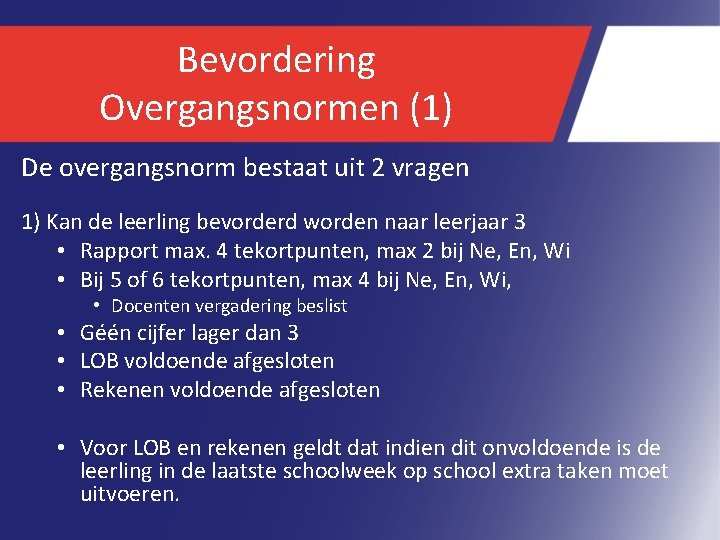 Bevordering Overgangsnormen (1) De overgangsnorm bestaat uit 2 vragen 1) Kan de leerling bevorderd