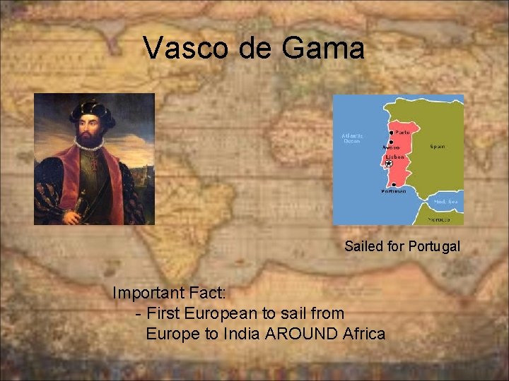 Vasco de Gama Sailed for Portugal Important Fact: - First European to sail from