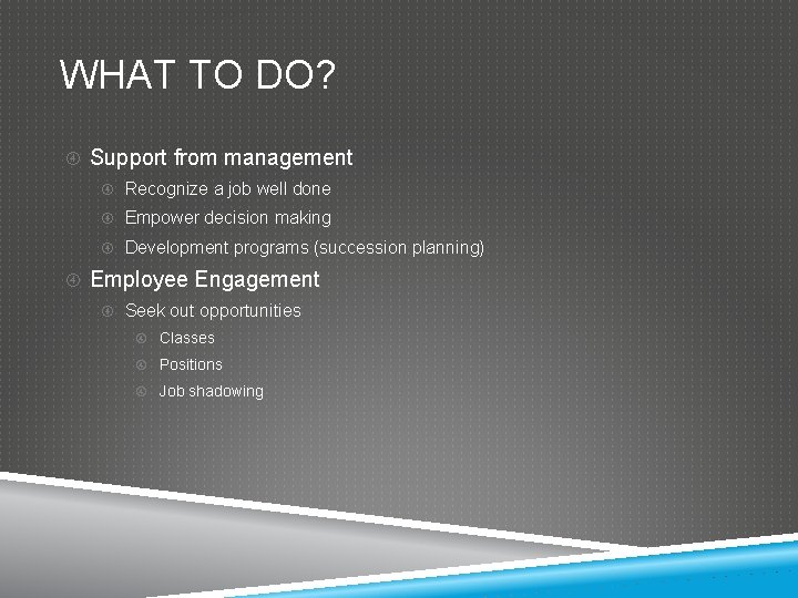 WHAT TO DO? Support from management Recognize a job well done Empower decision making