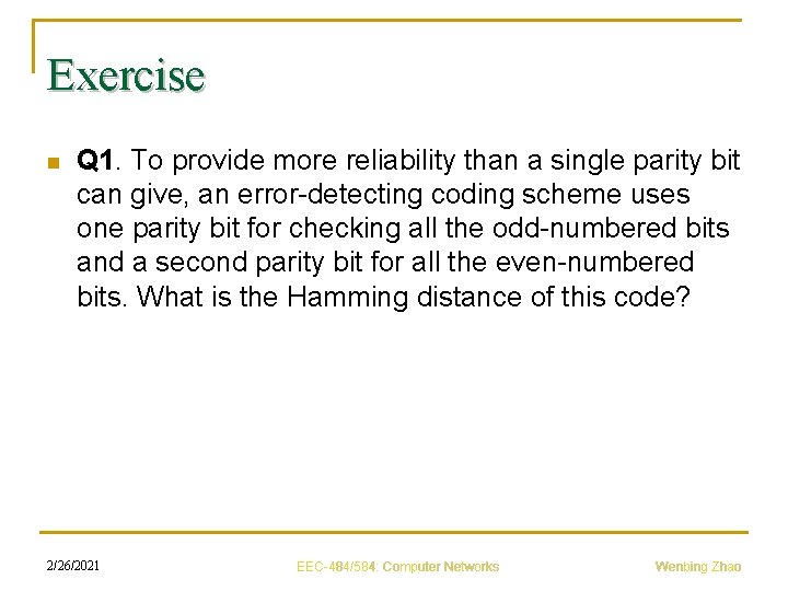 Exercise n Q 1. To provide more reliability than a single parity bit can
