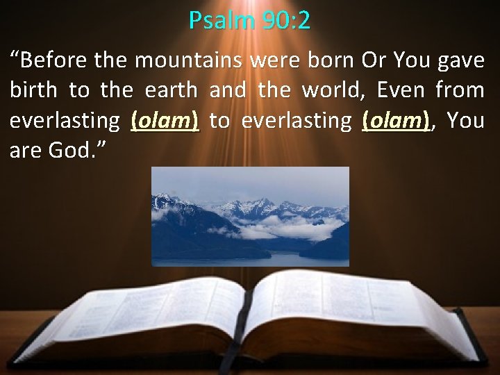 Psalm 90: 2 “Before the mountains were born Or You gave birth to the