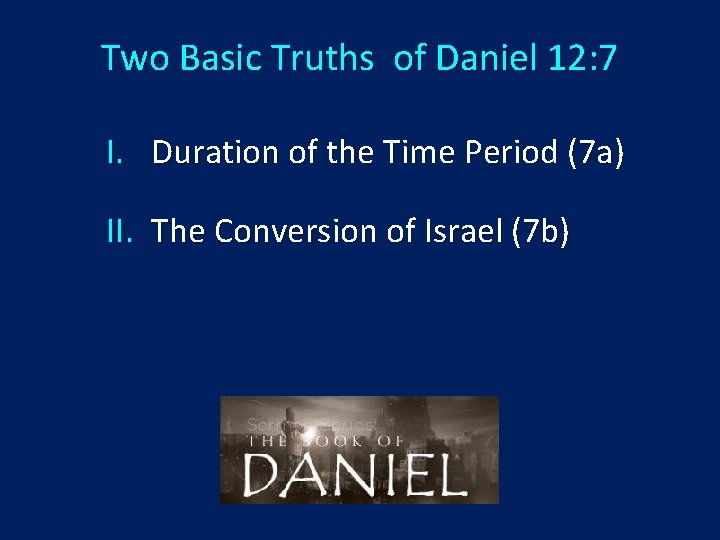 Two Basic Truths of Daniel 12: 7 I. Duration of the Time Period (7