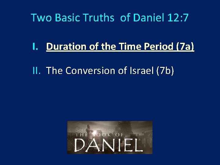 Two Basic Truths of Daniel 12: 7 I. Duration of the Time Period (7