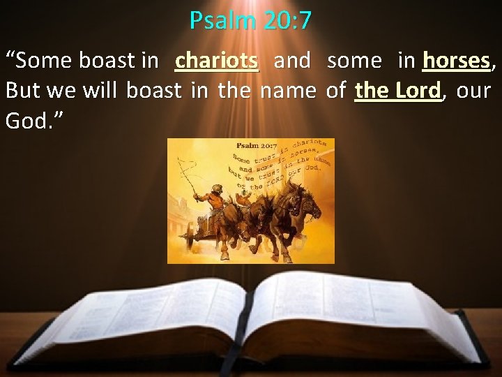 Psalm 20: 7 “Some boast in chariots and some in horses, But we will