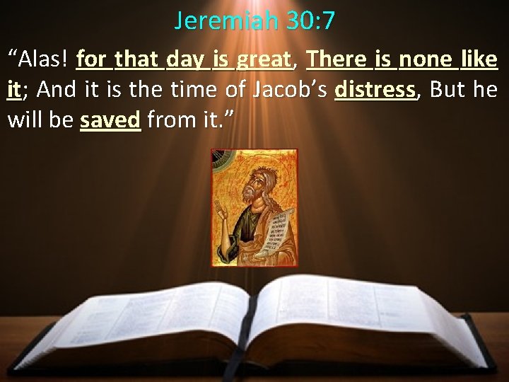 Jeremiah 30: 7 “Alas! for that day is great, There is none like it;